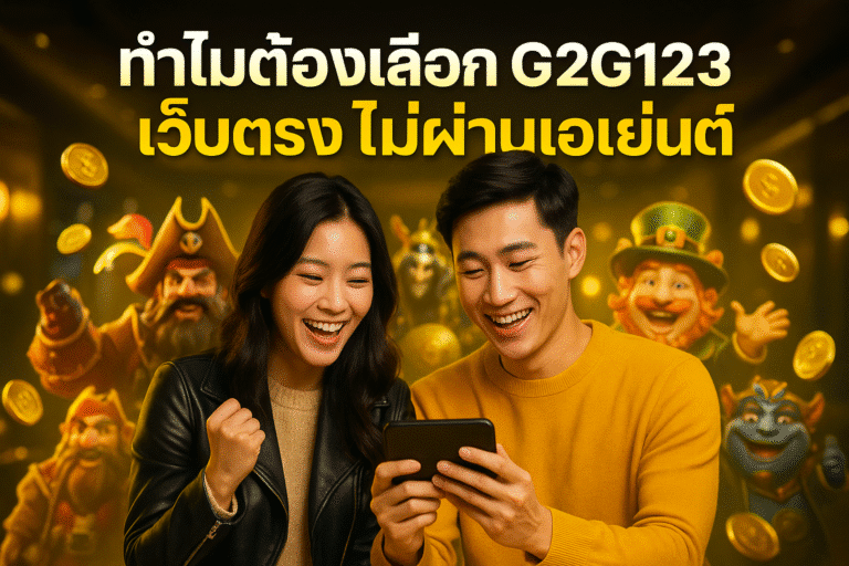 ทำไมต้องเลือก G2G123 เว็บตรง ไม่ผ่านเอเย่นต์
